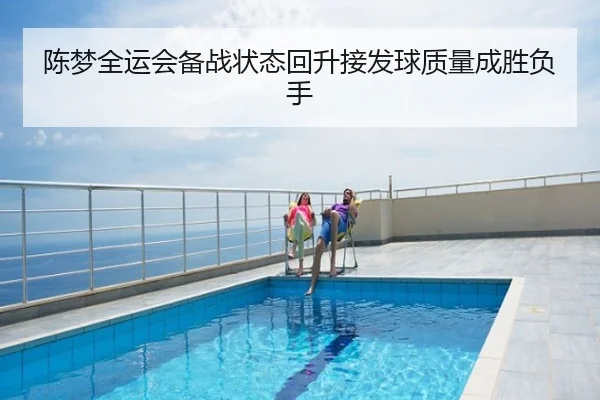 陈梦全运会备战状态回升接发球质量成胜负手